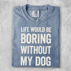 Blue Comfort Colors t-shirt with "Life would be boring without my dog" text.