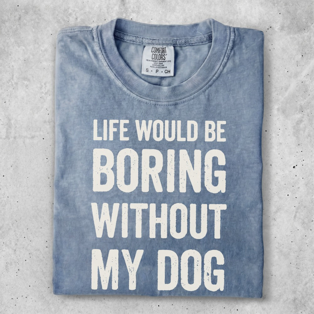 Blue Comfort Colors t-shirt with "Life would be boring without my dog" text.