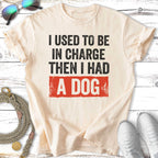 Cream t-shirt with text "I used to be in charge then I had a dog".
