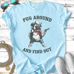 Pug Around And Find Out T-Shirt