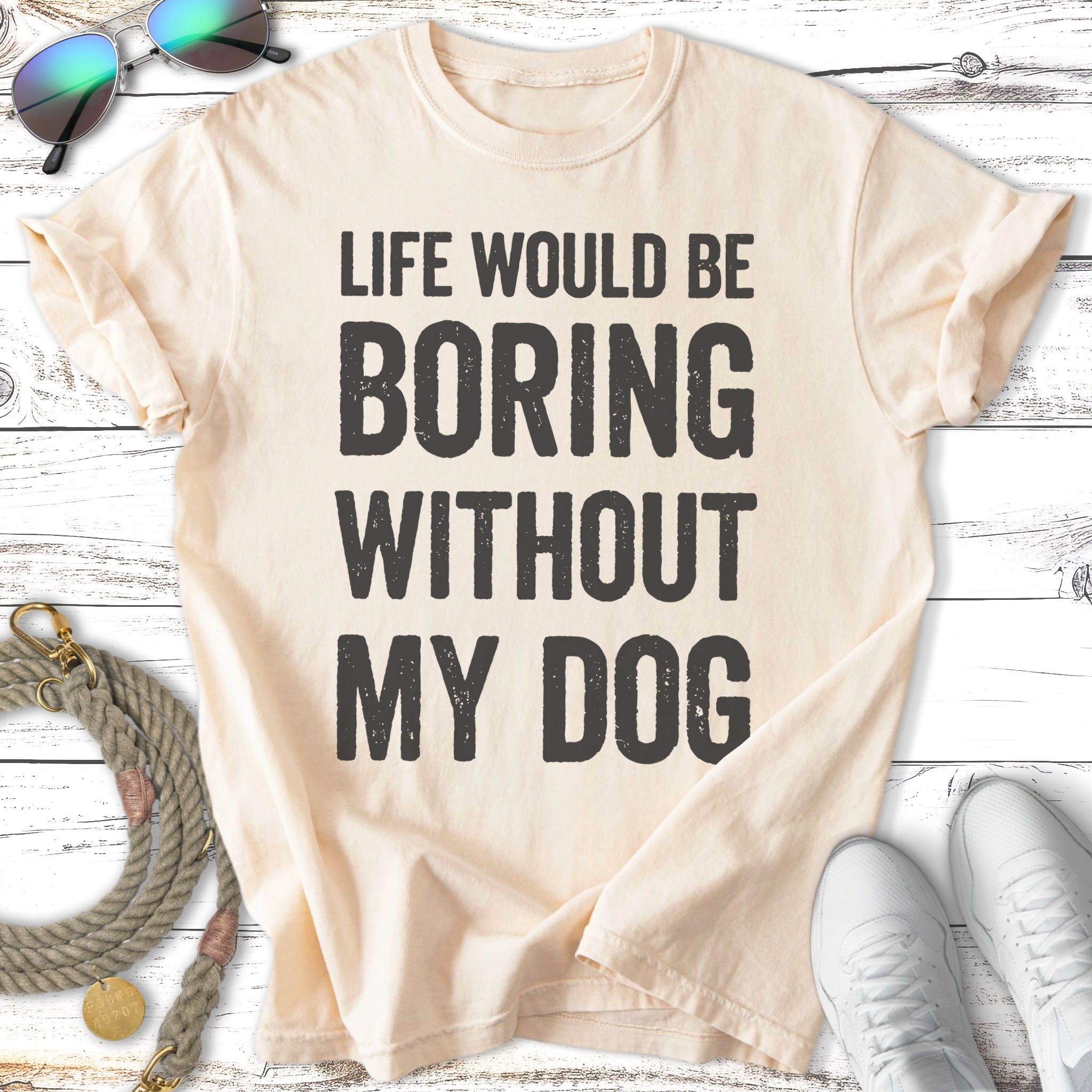 Cream t-shirt with "Life would be boring without my dog" in black text.