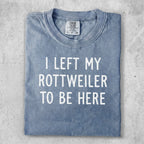 Blue Comfort Colors t-shirt with "I left my Rottweiler to be here" text.