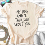 Cream t-shirt with black text "My dog and I talk shit about you."