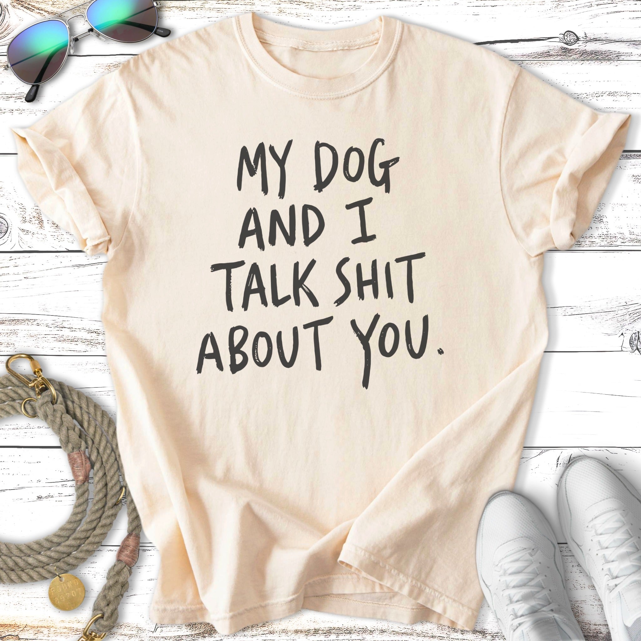 Cream t-shirt with black text "My dog and I talk shit about you."