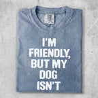 Comfort Colors shirt with "I'm friendly, but my dog isn't" text.
