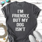 Distressed charcoal t-shirt with "I'M FRIENDLY, BUT MY DOG ISN'T" in white text.