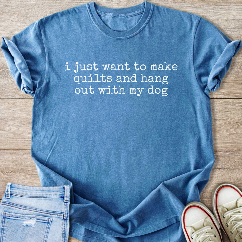 Blue t-shirt with white text that reads "i just want to make quilts and hang out with my dog."