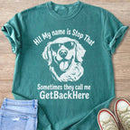 Teal t-shirt with white graphic of a dog wearing sunglasses, "Hi! My name is Stop That" and "Sometimes they call me GetBackHere".