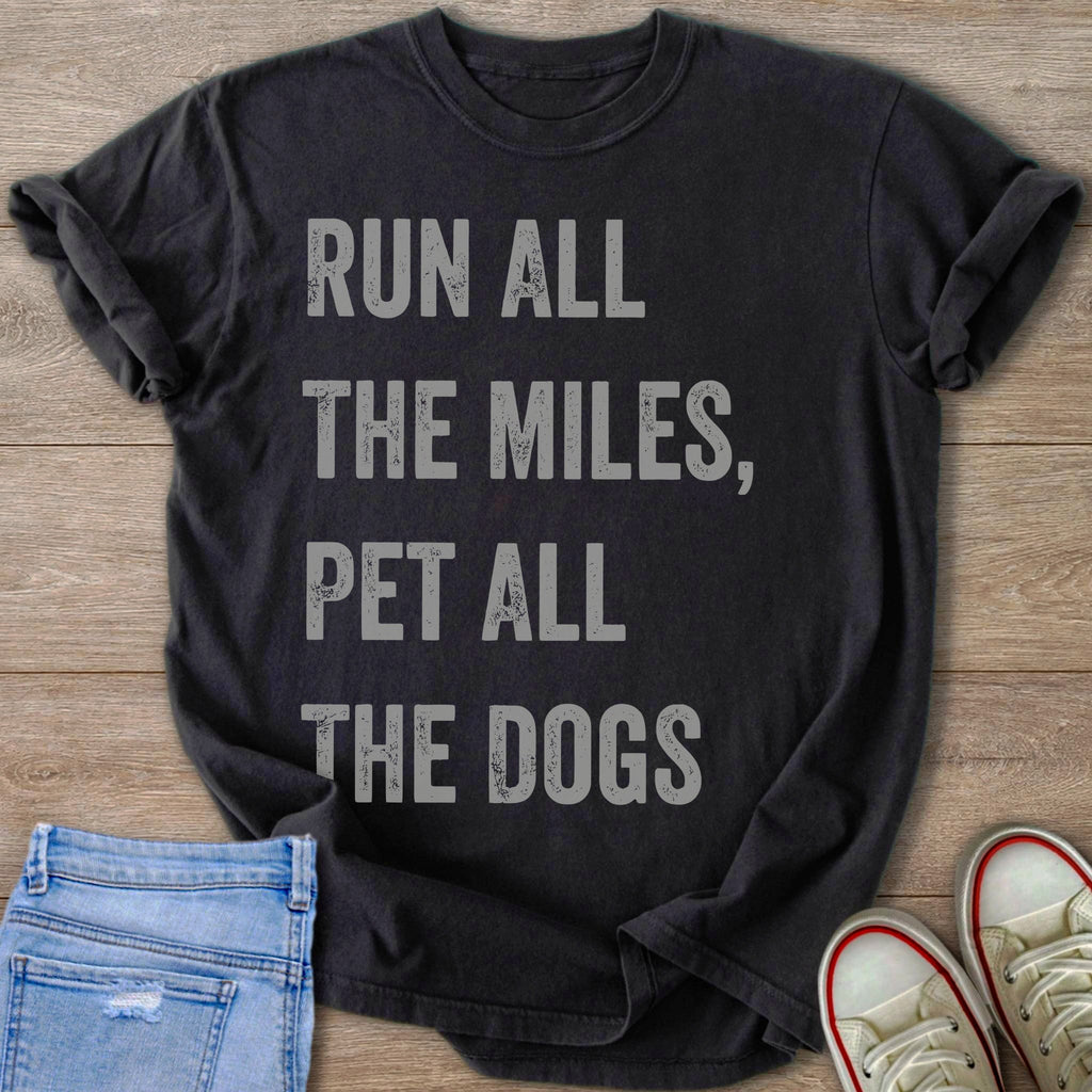 Dark grey t-shirt with "RUN ALL THE MILES, PET ALL THE DOGS" text.