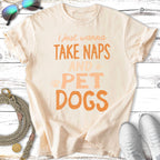 Cream t-shirt with "I just wanna TAKE NAPS AND PET DOGS" text.