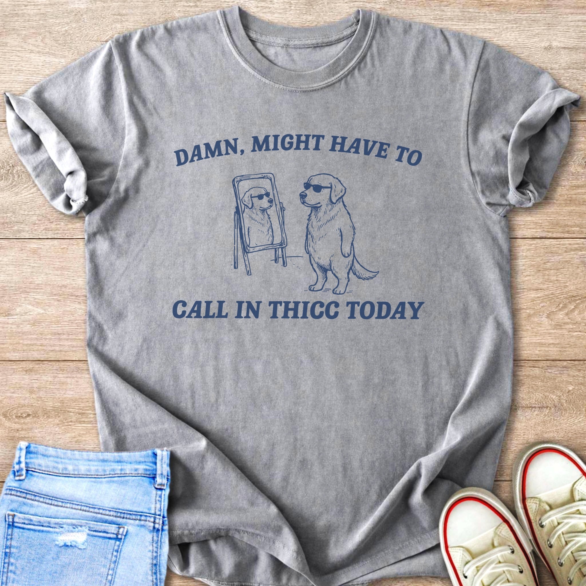 Shirt with graphic of dog wearing sunglasses looking in mirror, text "Damn, Might Have to Call in Thicc Today".