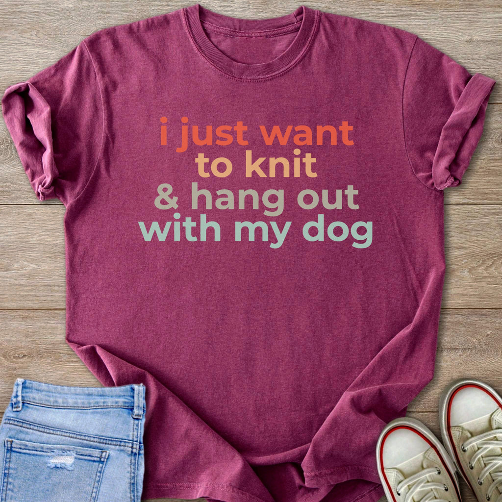 Maroon t-shirt with text: "i just want to knit & hang out with my dog."