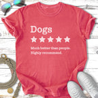 Coral t-shirt with white text "Dogs, 5 stars, Much better than people. Highly recommend."