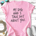 Pink t-shirt with "My dog and I talk shit about you." in black text.