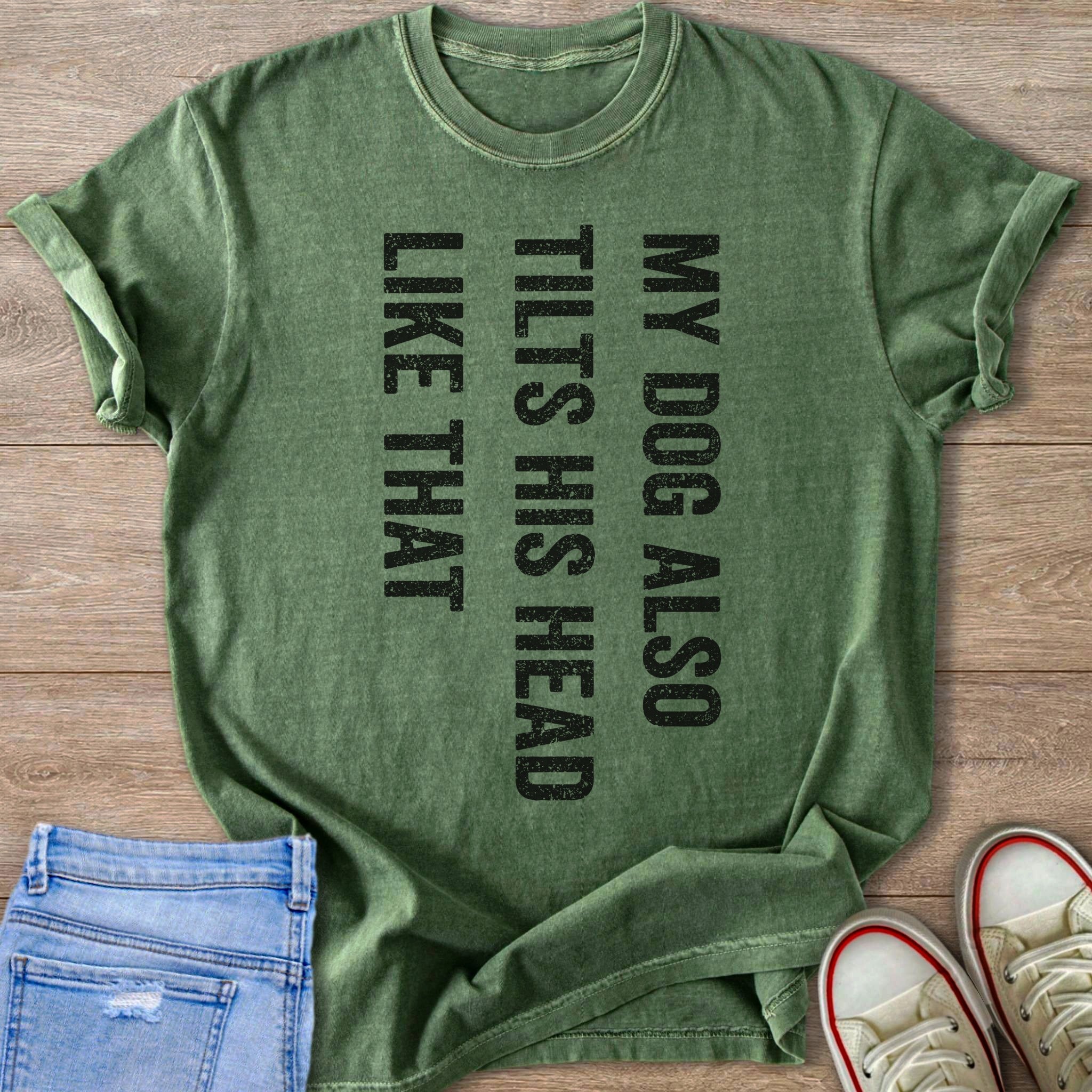 Green t-shirt with black text reading "MY DOG ALSO TILTS HIS HEAD LIKE THAT".