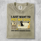 T-shirt with "I just want to pet my dog and watch murder shows" graphic.