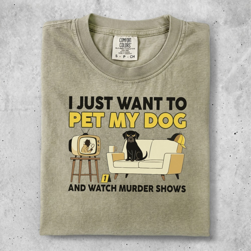 T-shirt with "I just want to pet my dog and watch murder shows" graphic.