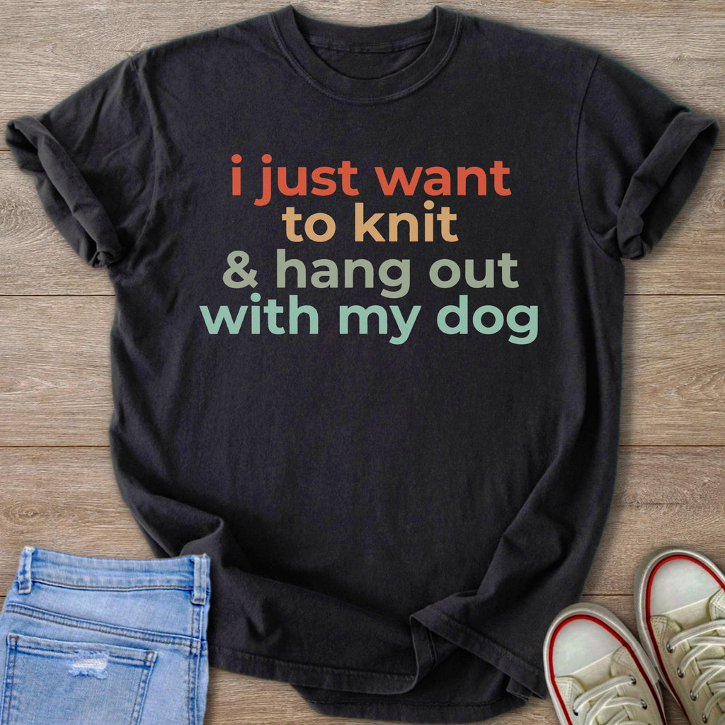 Dark t-shirt with text: "i just want to knit & hang out with my dog"