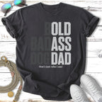 Dark gray t-shirt with "BOLD ASS DOG DAD" and "that's just who I am!"