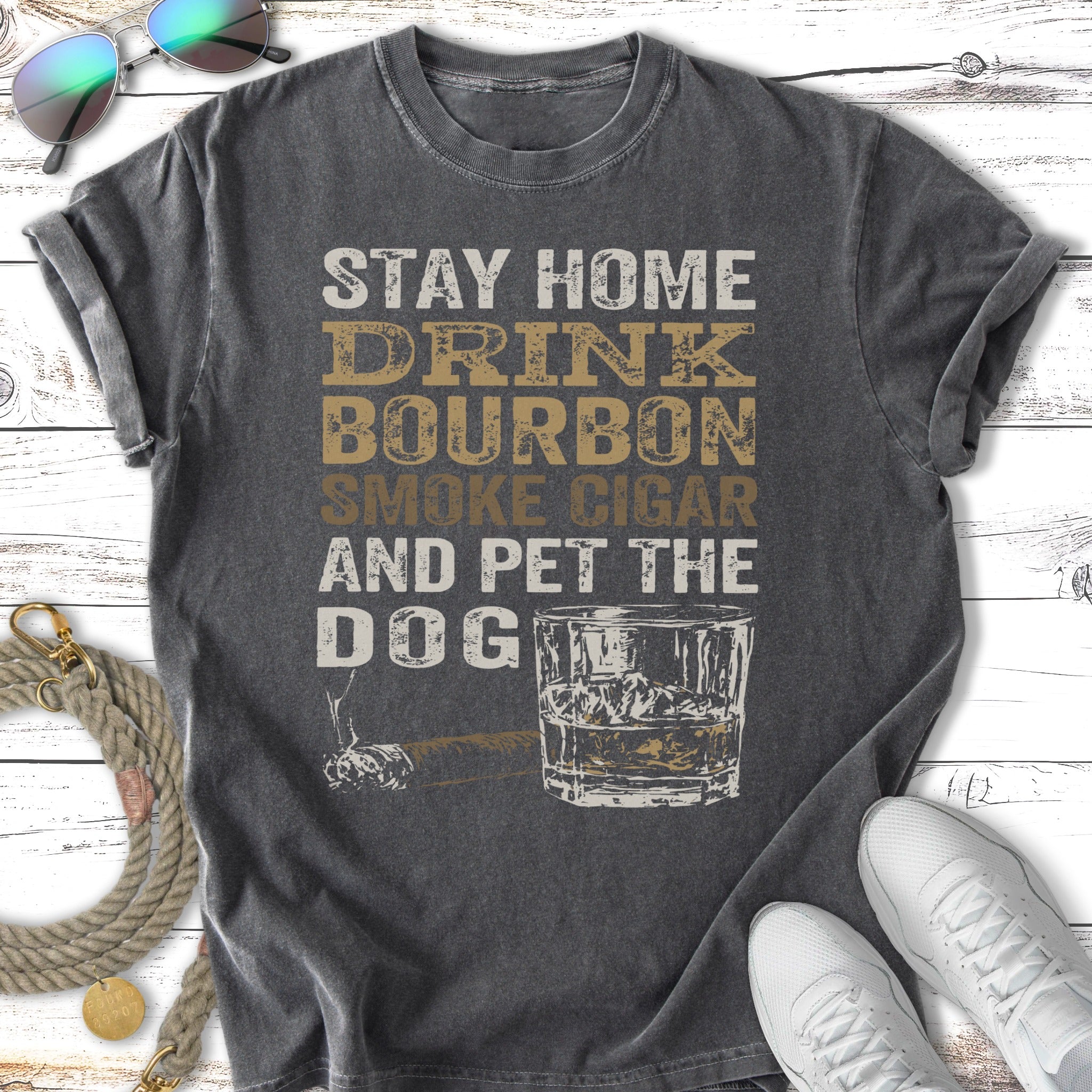 Distressed t-shirt with "Stay Home Drink Bourbon Smoke Cigar And Pet The Dog" text.