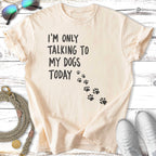 Cream t-shirt with "I'm only talking to my dogs today" and paw prints.