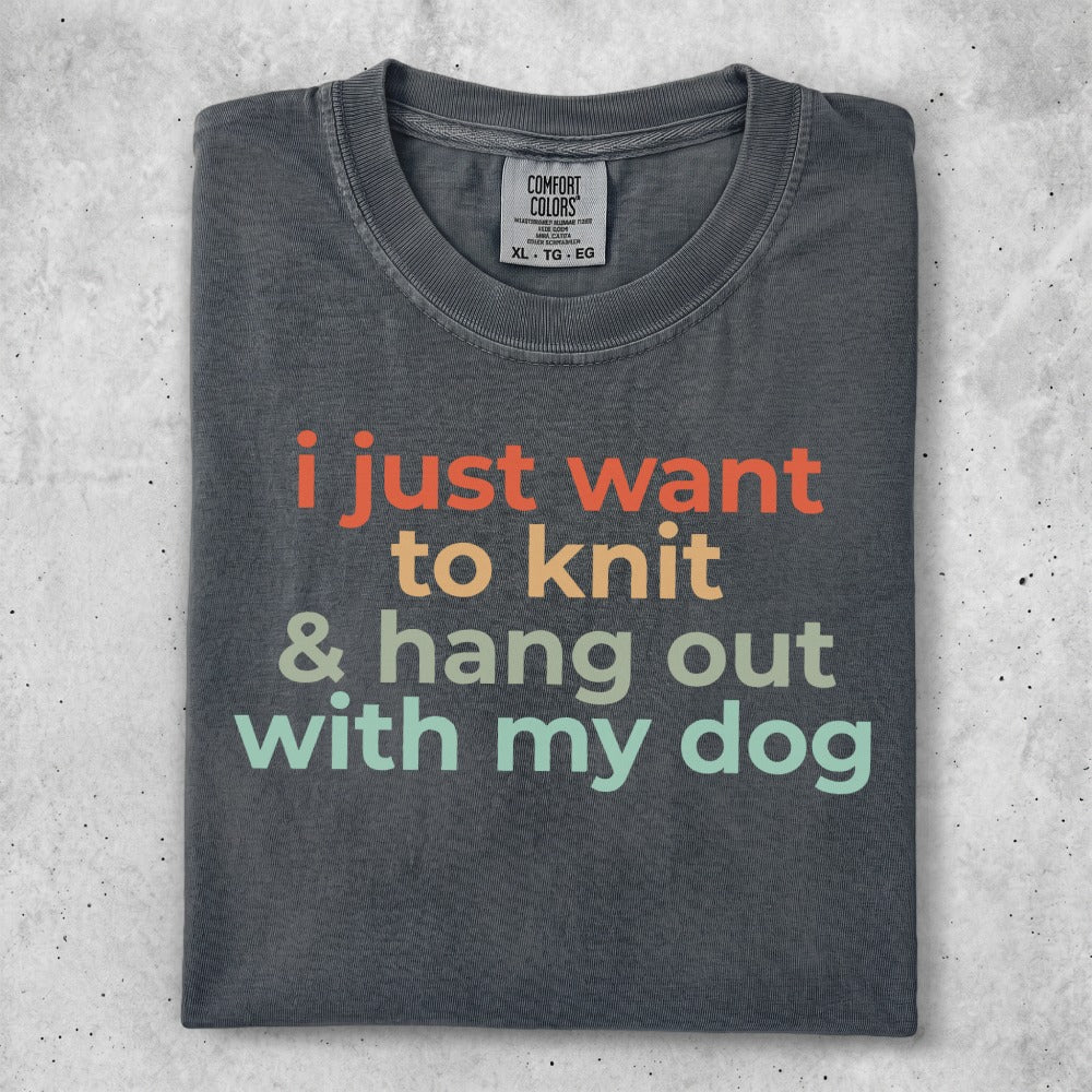 Comfort Colors t-shirt with text "i just want to knit & hang out with my dog."