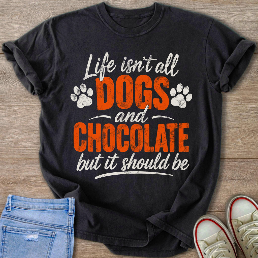 Black t-shirt with "Life isn't all Dogs and Chocolate but it should be" text.