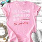 Pink t-shirt with "I'm a grown woman I do what I want my dog wants" text.