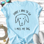 Light blue t-shirt with a sketch of a dog and text "SORRY I HAVE TO GO I MISS MY DOG".