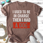 Brown t-shirt with text "I used to be in charge, then I had a dog."