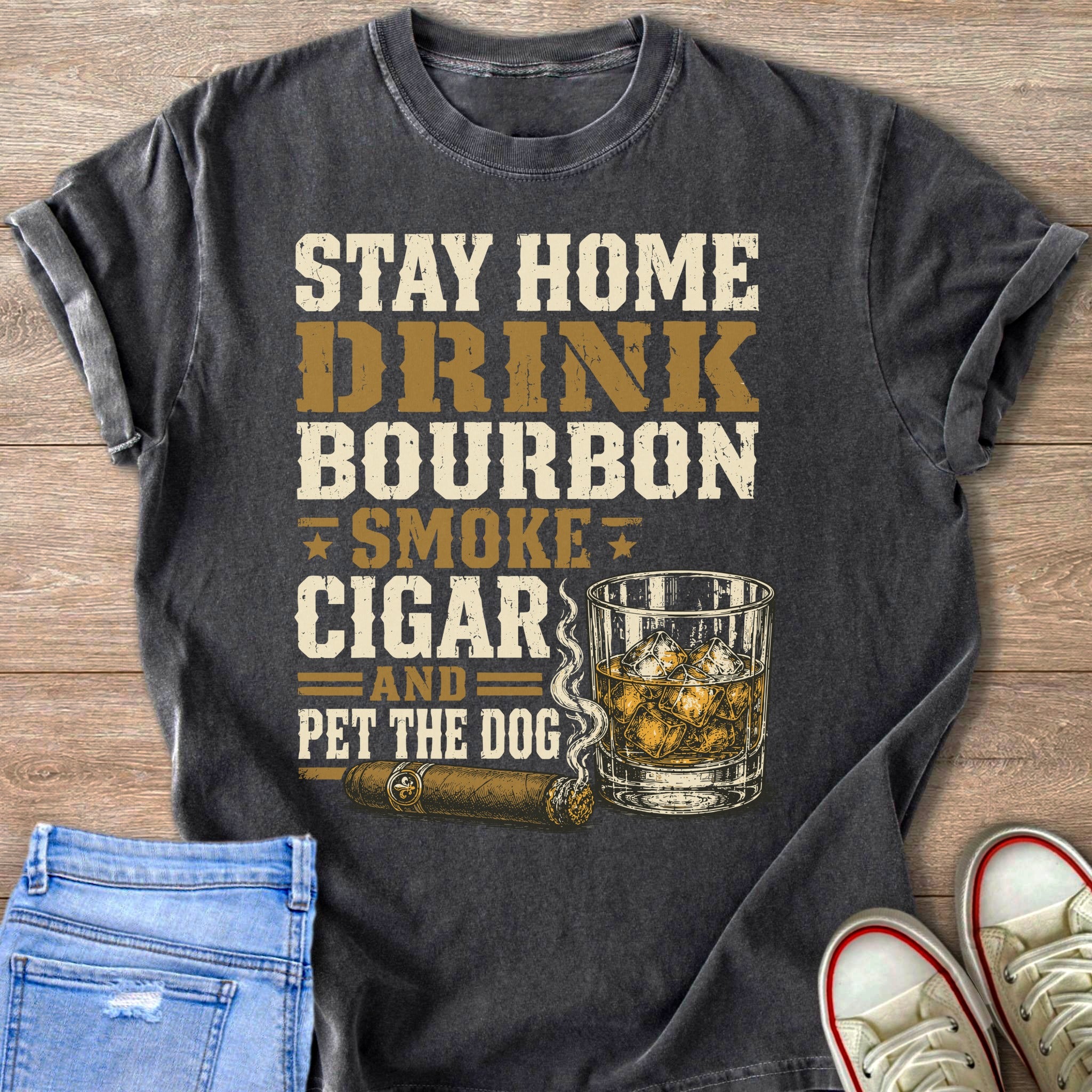 T-shirt text: Stay Home Drink Bourbon Smoke Cigar and Pet the Dog.