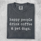 Comfort Colors gray t-shirt with "happy people drink coffee & pet dogs." text.