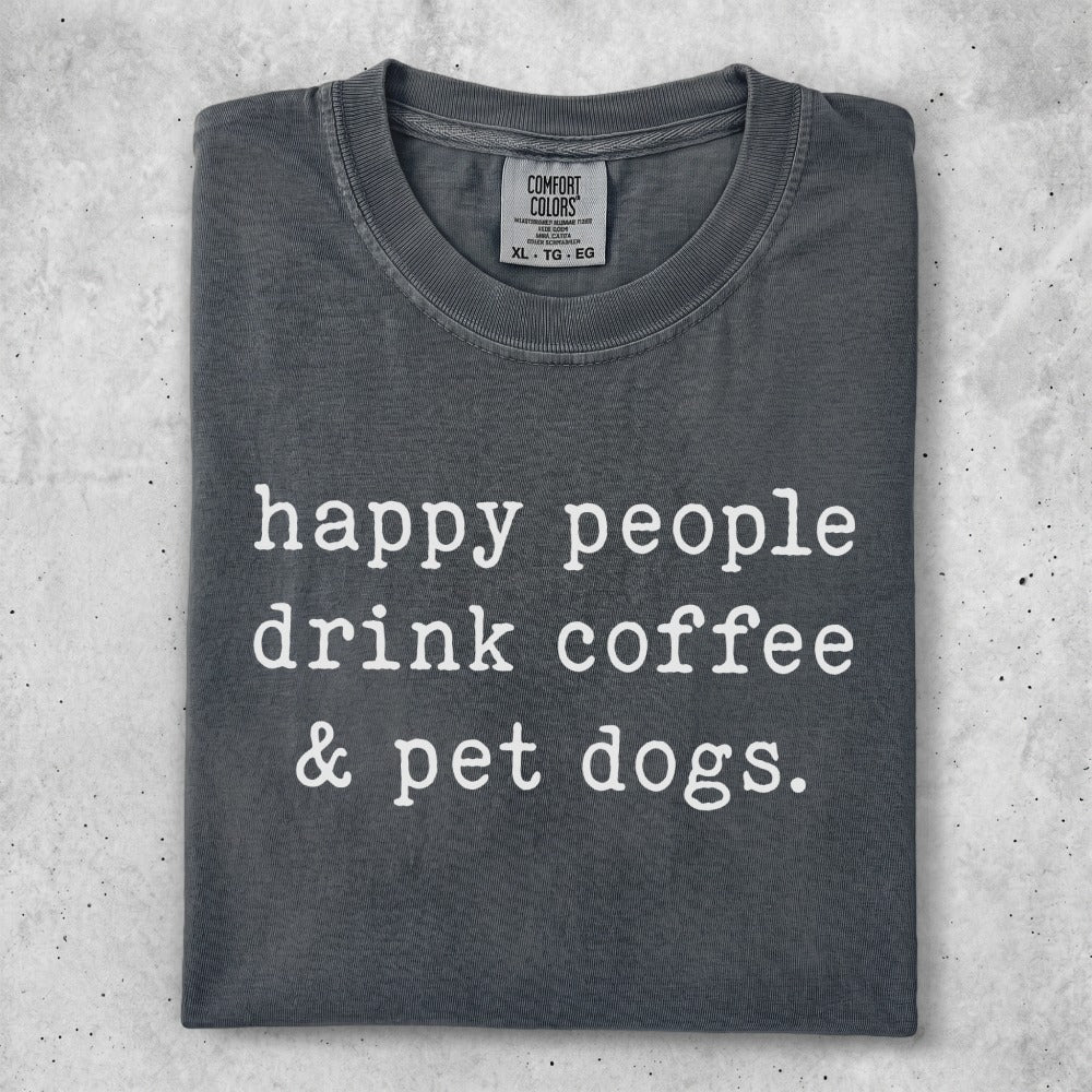 Comfort Colors gray t-shirt with "happy people drink coffee & pet dogs." text.