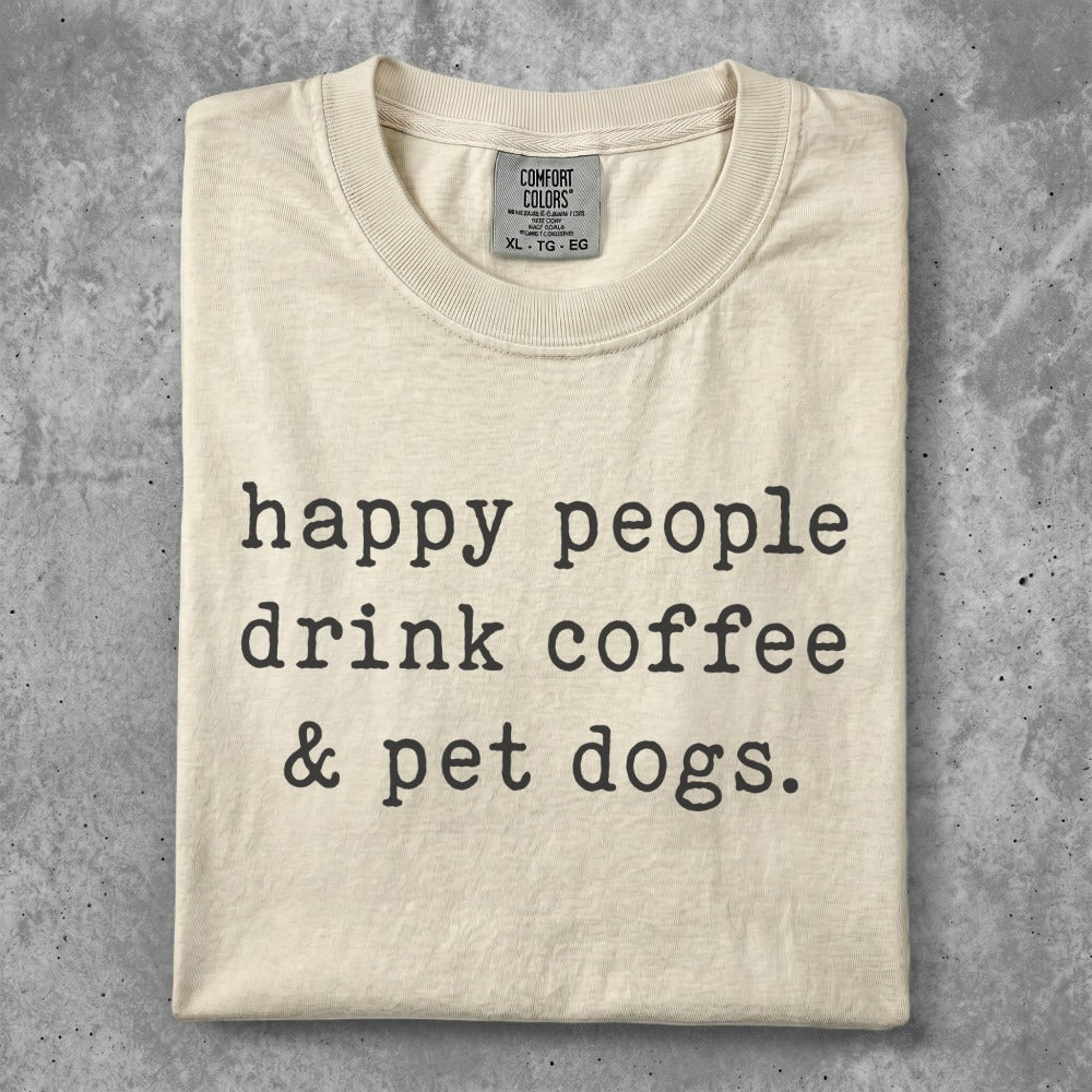 Cream t-shirt with "happy people drink coffee & pet dogs" text.