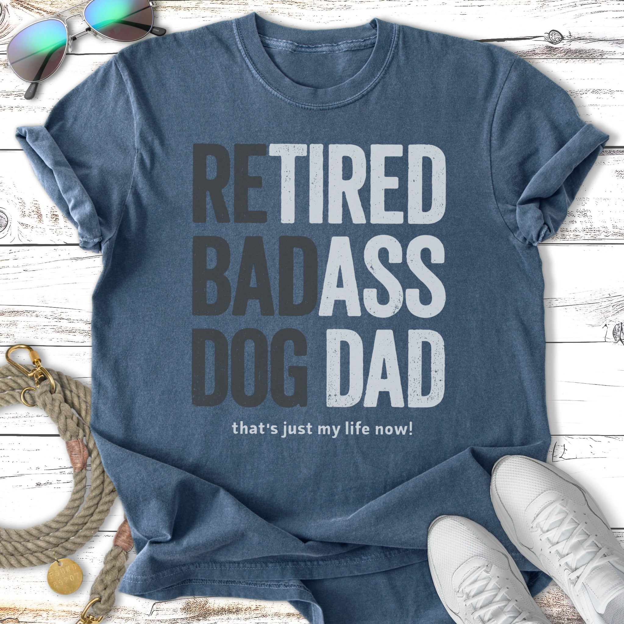 Navy t-shirt with "RETIRED BADASS DOG DAD" and "that's just my life now!"