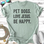 Light green t-shirt with "PET DOGS. LOVE JESUS. BE HAPPY." text.