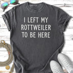 Dark grey t-shirt with white text reading "I LEFT MY ROTTWEILER TO BE HERE".