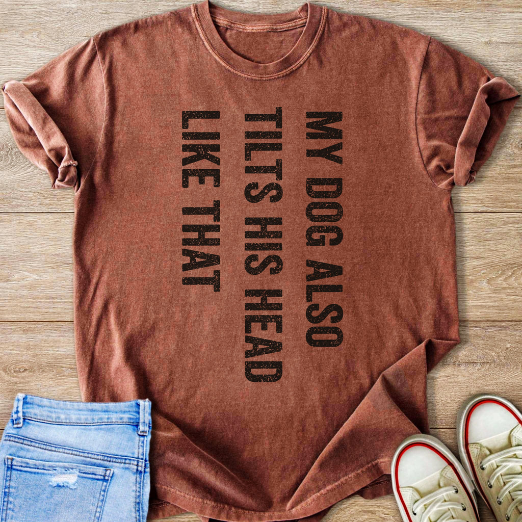 Brown t-shirt with text "MY DOG ALSO TILTS HIS HEAD LIKE THAT".