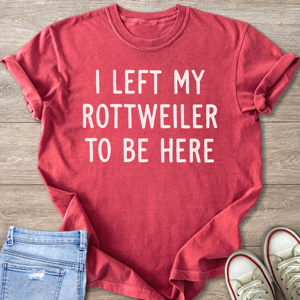 Red t-shirt with white text: "I left my Rottweiler to be here".