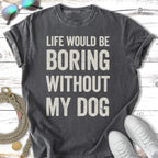 Dark grey t-shirt with "Life would be boring without my dog" text.