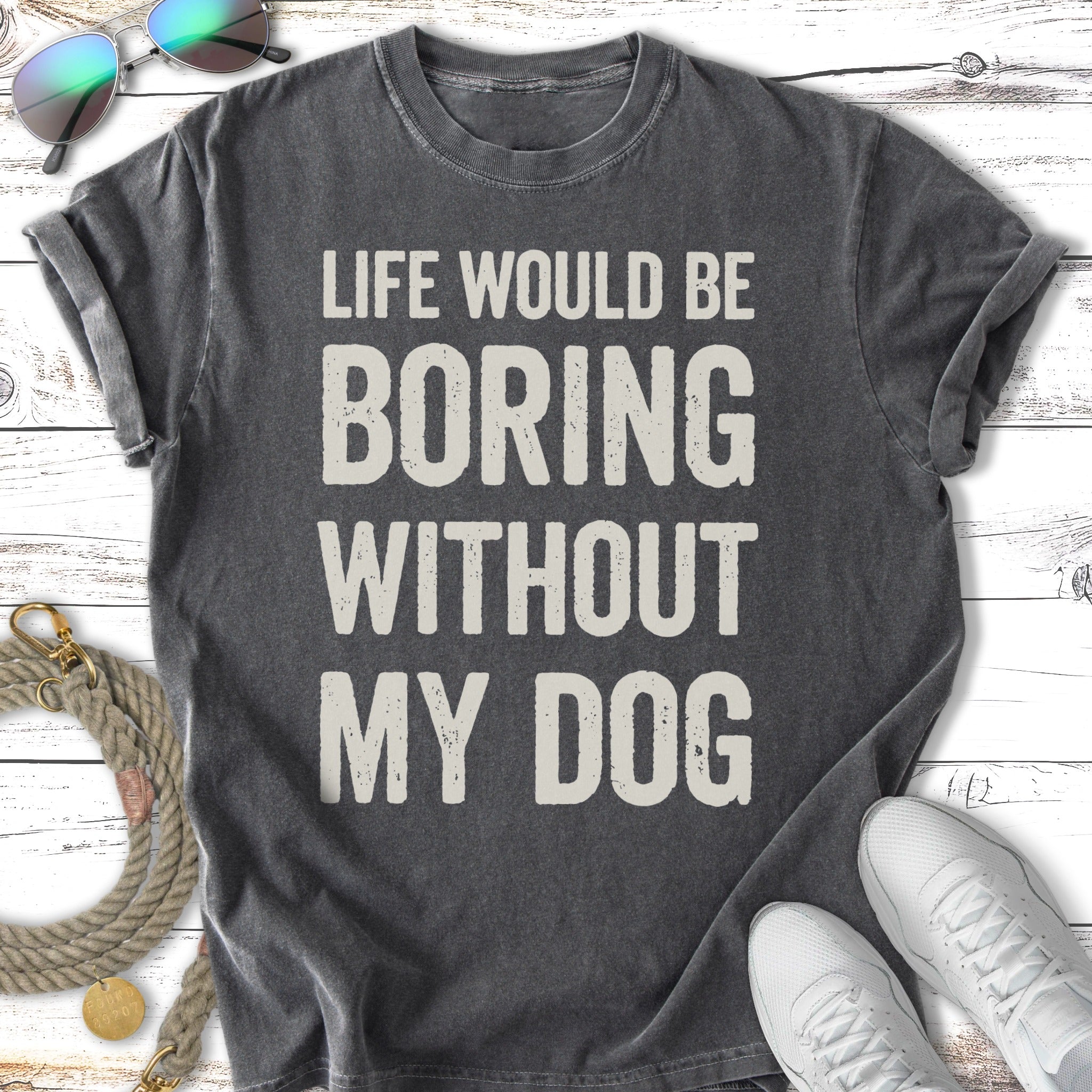 Dark grey t-shirt with "Life would be boring without my dog" text.