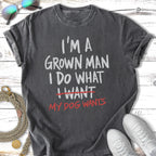 T-shirt with text "I'm a grown man, I do what I want, my dog wants."