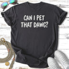 Black t-shirt with "CAN I PET THAT DAWG?" printed in white text.