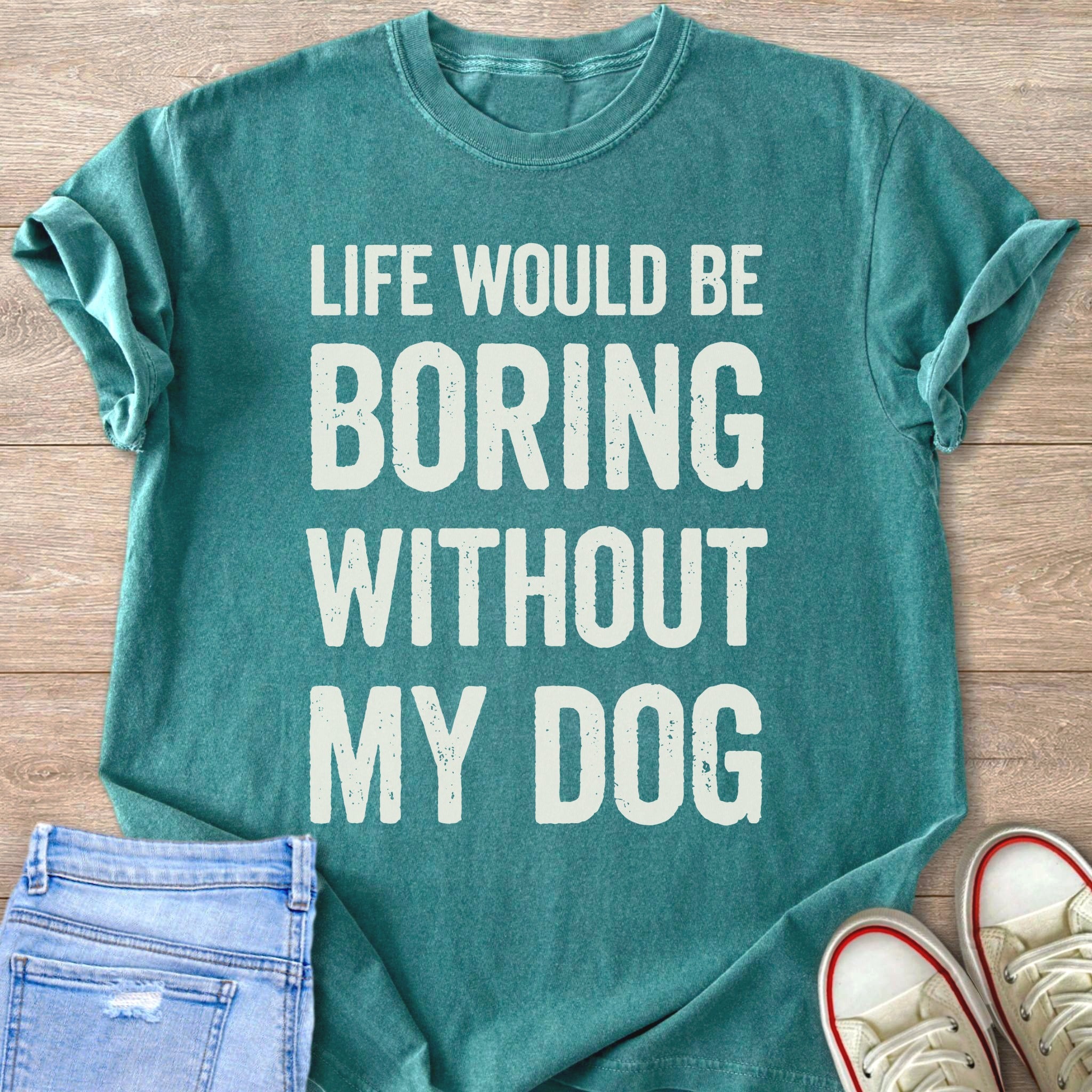 Teal t-shirt with white text that reads "LIFE WOULD BE BORING WITHOUT MY DOG".