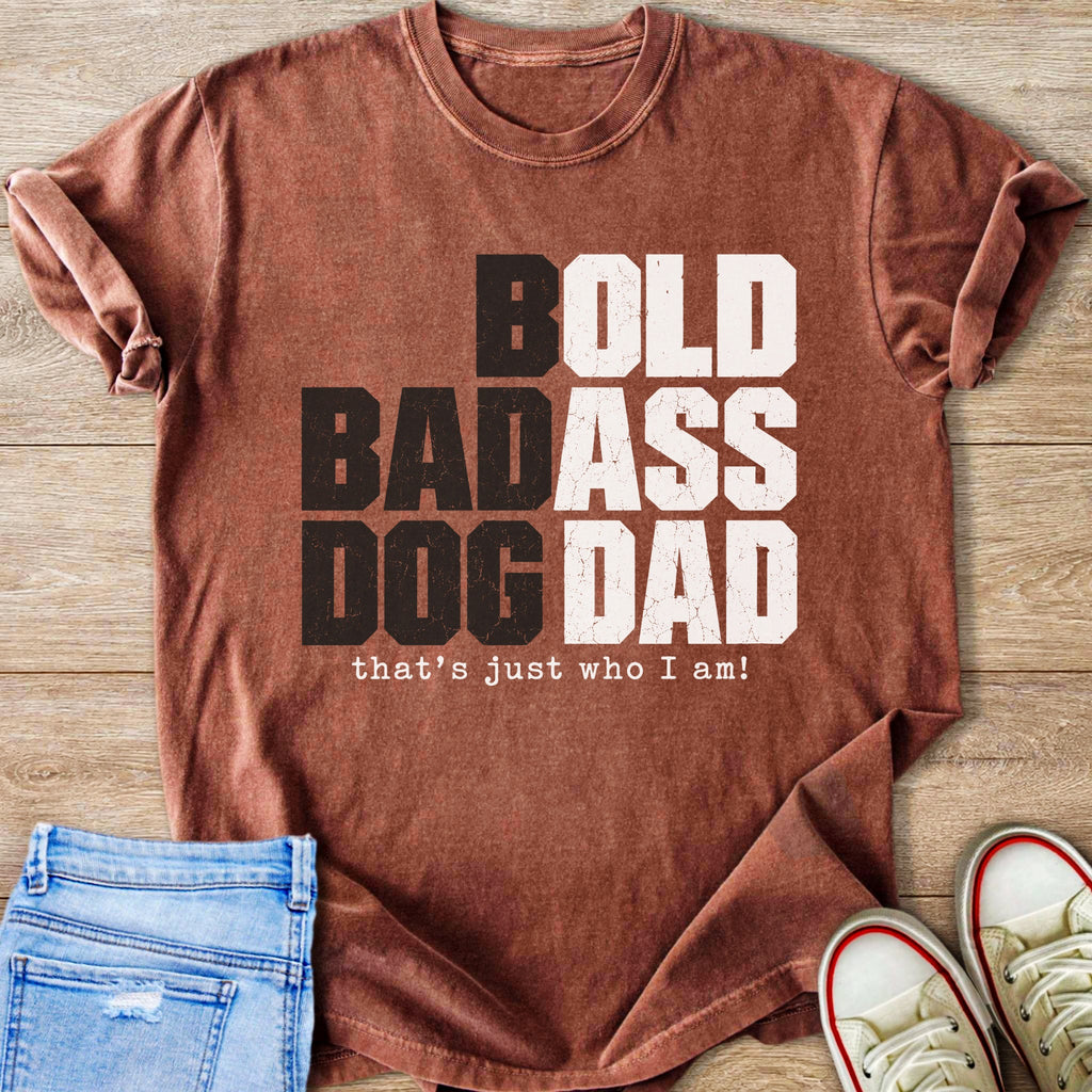 T-shirt with bold text: "BOLD BADASS DOG DAD that's just who I am!"