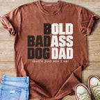 T-shirt with bold text: "BOLD BADASS DOG DAD that's just who I am!"