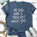 Blue t-shirt with white text "My dog and I talk shit about you."