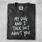 Black t-shirt with white text: "My dog and I talk shit about you."