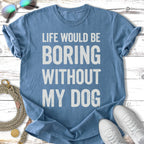 Boring Without My Dog T-Shirt