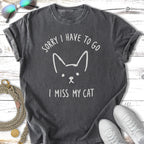 Dark gray t-shirt with white text and a cat graphic: "Sorry I Have to Go I Miss My Cat".